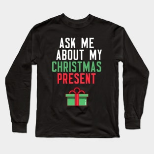 Ask Me About My Christmas Present Long Sleeve T-Shirt